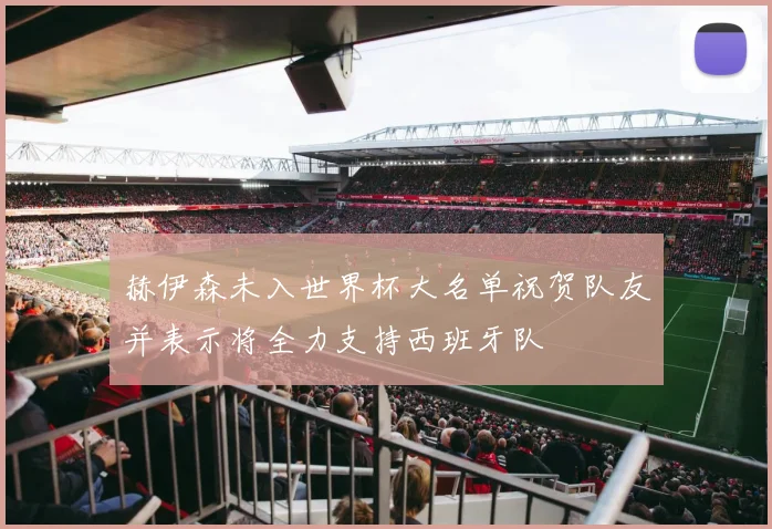 赫伊森未入世界杯大名单祝贺队友并表示将全力支持西班牙队
